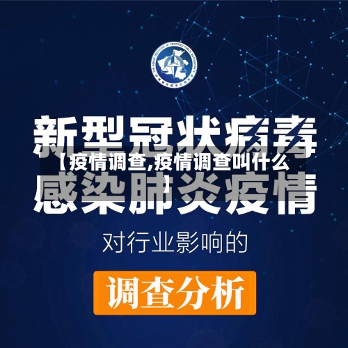 【疫情调查,疫情调查叫什么】-第1张图片