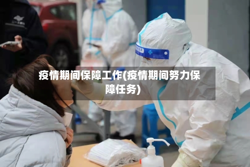 疫情期间保障工作(疫情期间努力保障任务)-第1张图片