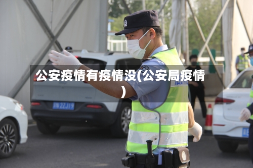 公安疫情有疫情没(公安局疫情)-第1张图片