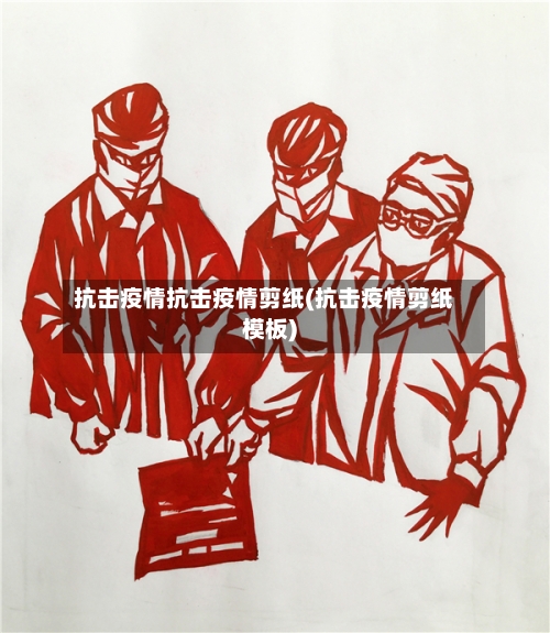 抗击疫情抗击疫情剪纸(抗击疫情剪纸模板)-第1张图片
