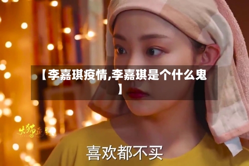 【李嘉琪疫情,李嘉琪是个什么鬼】-第3张图片