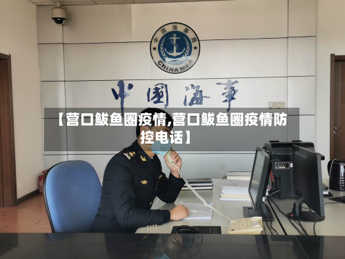 【营口鲅鱼圈疫情,营口鲅鱼圈疫情防控电话】-第3张图片