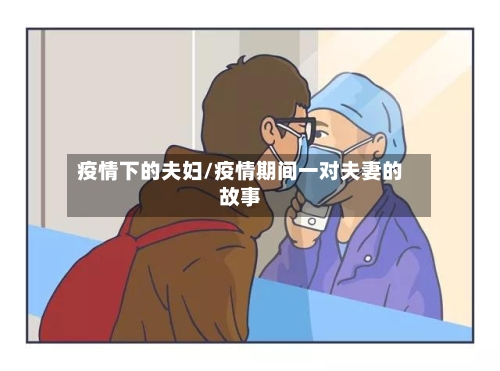 疫情下的夫妇/疫情期间一对夫妻的故事-第1张图片