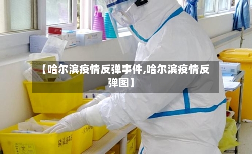 【哈尔滨疫情反弹事件,哈尔滨疫情反弹图】-第1张图片