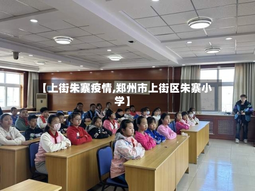 【上街朱寨疫情,郑州市上街区朱寨小学】-第1张图片