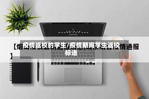 疫情返校的学生/疫情期间学生返校标语-第1张图片