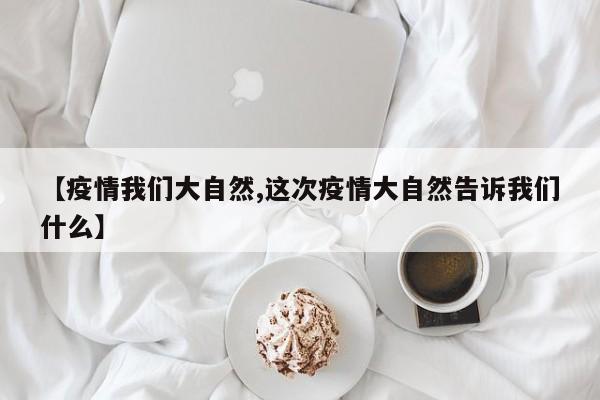 【疫情我们大自然,这次疫情大自然告诉我们什么】