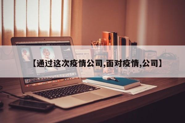 【通过这次疫情公司,面对疫情,公司】
