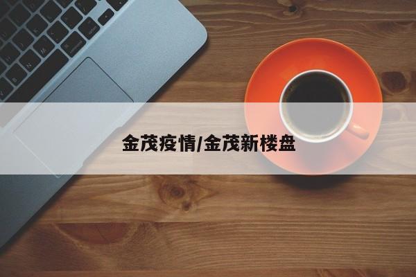 金茂疫情/金茂新楼盘
